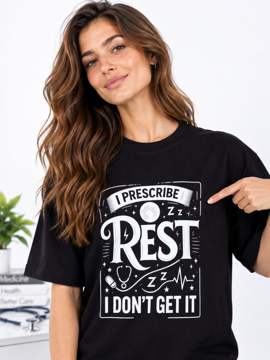 Physician | I Prescribe Rest. I Don't Get It | Oversized Quote T-shirt For Women