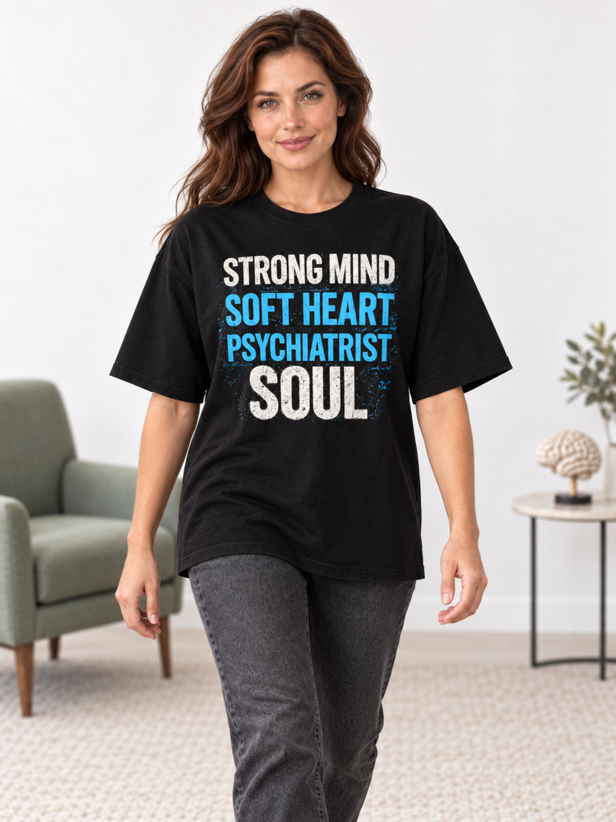 Psychiatrist  | Strong Mind. Soft Heart. Psychiatrist Soul. | Oversized fit Tshirt For Women