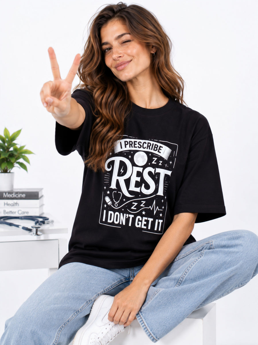 Physician | I Prescribe Rest. I Don't Get It | Oversized Quote T-shirt For Women