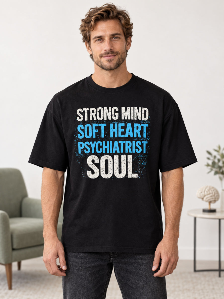 Psychiatrist | Strong Mind. Soft Heart. Psychiatrist Soul | Oversized T-shirt For Men