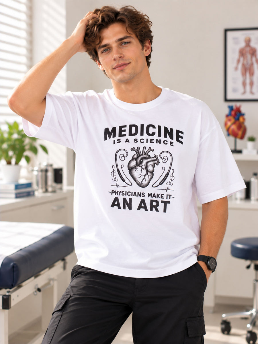 Physician | Medicine Is A Science. Physicians Make It An Art | Oversized Graphic Tshirt For Men